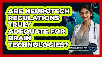 Are Neurotech Regulations Truly Adequate For Brain Technologies? - Neurotech Insight Pro