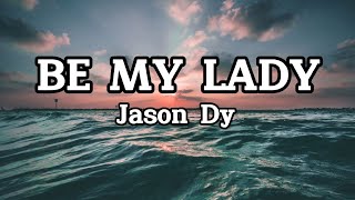 Be My Lady - Jason Dy(Lyrics)