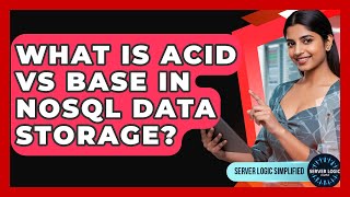 What Is ACID Vs BASE In NoSQL Data Storage? - Server Logic Simplified