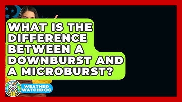 What Is The Difference Between A Downburst And A Microburst? - Weather Watchdog