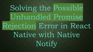 Solving the Possible Unhandled Promise Rejection Error in React Native with Native Notify