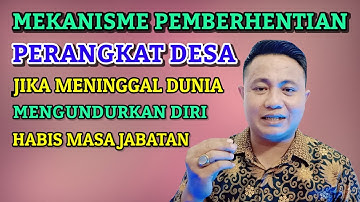 MEKANISME PEMBERHENTIAN PERANGKAT DESA YANG HABIS MASA TUGAS, MENGUNDURKAN DIRI, MENINGGAL DUNIA
