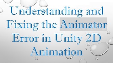 Understanding and Fixing the Animator Error in Unity 2D Animation