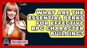What Are The Essential Perks For Effective RPG Character Building? - Video Gamers Vault