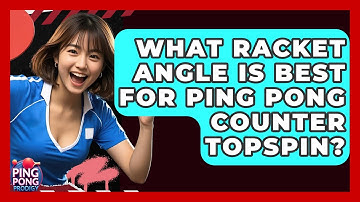 What Racket Angle Is Best For Ping Pong Counter Topspin? - Ping Pong Prodigy