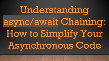 Understanding async/await Chaining: How to Simplify Your Asynchronous Code