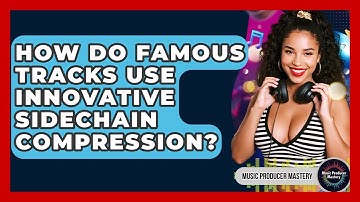 How Do Famous Tracks Use Innovative Sidechain Compression? - Music Producer Mastery