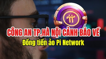 Công An TP. Hà Nội Cảnh Báo Rủi Ro Về Đồng Tiền Ảo Pi Network.