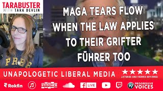 Tarabuster Ep 336: MAGA Tears Flow When the Law Applies to Their Grifter Führer Too