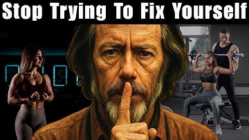 You are already enough, stop trying to fix yourself | Alan Watts