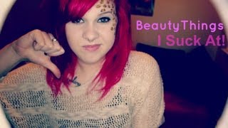 Beauty Things I Suck At!