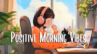 Positive Morning Vibes 🍃 Songs that makes you feel better mood ~ English songs for good mood