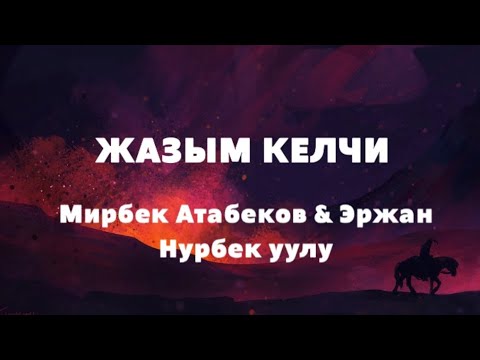 Мирбек Атабеков Эржан Нурбек уулу Жазым келчи текст