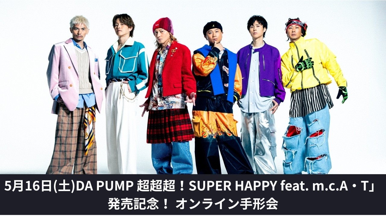 5月16日 DA PUMP NEW SINGLE「超超超！SUPER HAPPY feat. m.c.A・T」発売記念オンライン手形会