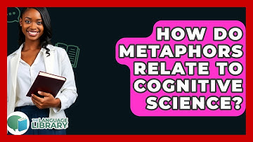 How Do Metaphors Relate To Cognitive Science? - The Language Library