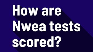How are Nwea tests scored? Wealth
