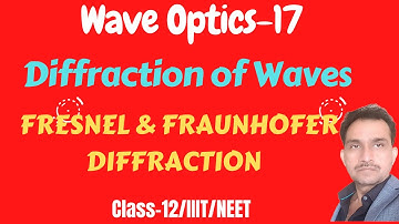 Wave Optics-17//Diffraction of Waves/Fresnel & Fraunhofer diffraction
