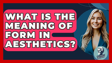 What Is The Meaning Of Form In Aesthetics? - Philosophy Beyond