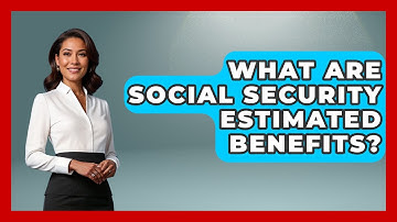 What Are Social Security Estimated Benefits? - Get Retirement Help
