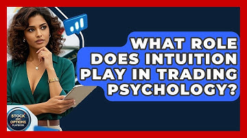 What Role Does Intuition Play In Trading Psychology? - Stock and Options Playbook