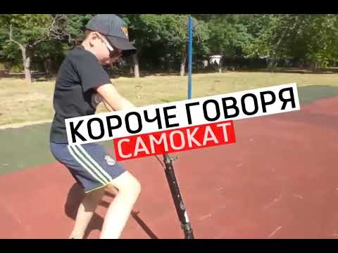 КОРОЧЕ ГОВОРЯ, САМОКАТ