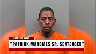 Patrick Mahomes Sr. Finally Sentenced: Is It Goodbye Forever?