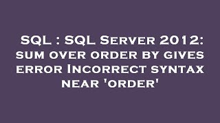 SQL : SQL Server 2012: sum over order by gives error Incorrect syntax near 'order'
