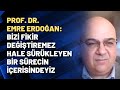 Prof. Dr. Emre Erdoğan: Bizi fikir değiştiremez hale sürükleyen bir sürecin içerisindeyiz