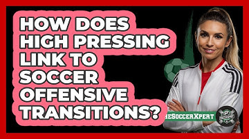 How Does High Pressing Link To Soccer Offensive Transitions? - The Soccer Xpert