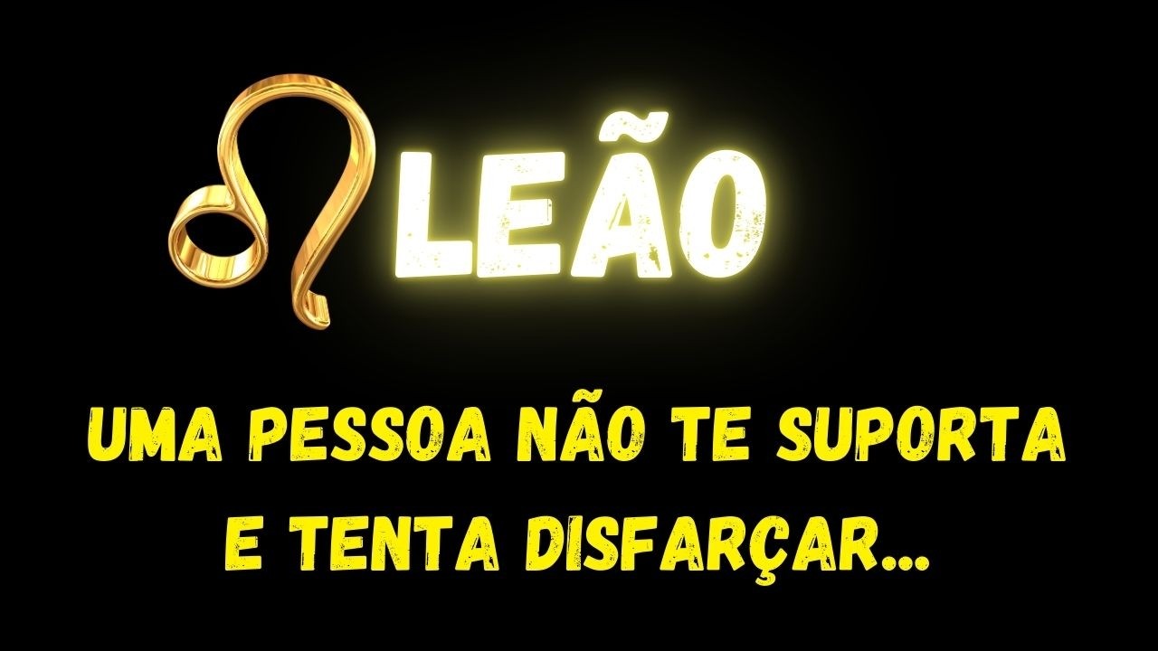 ♌️LEÃO😡UMA PESSOA NÃO TE SUPORTA E TENTA DISFARÇAR...