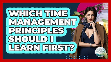 Which Time Management Principles Should I Learn First? - The Personal Growth Path