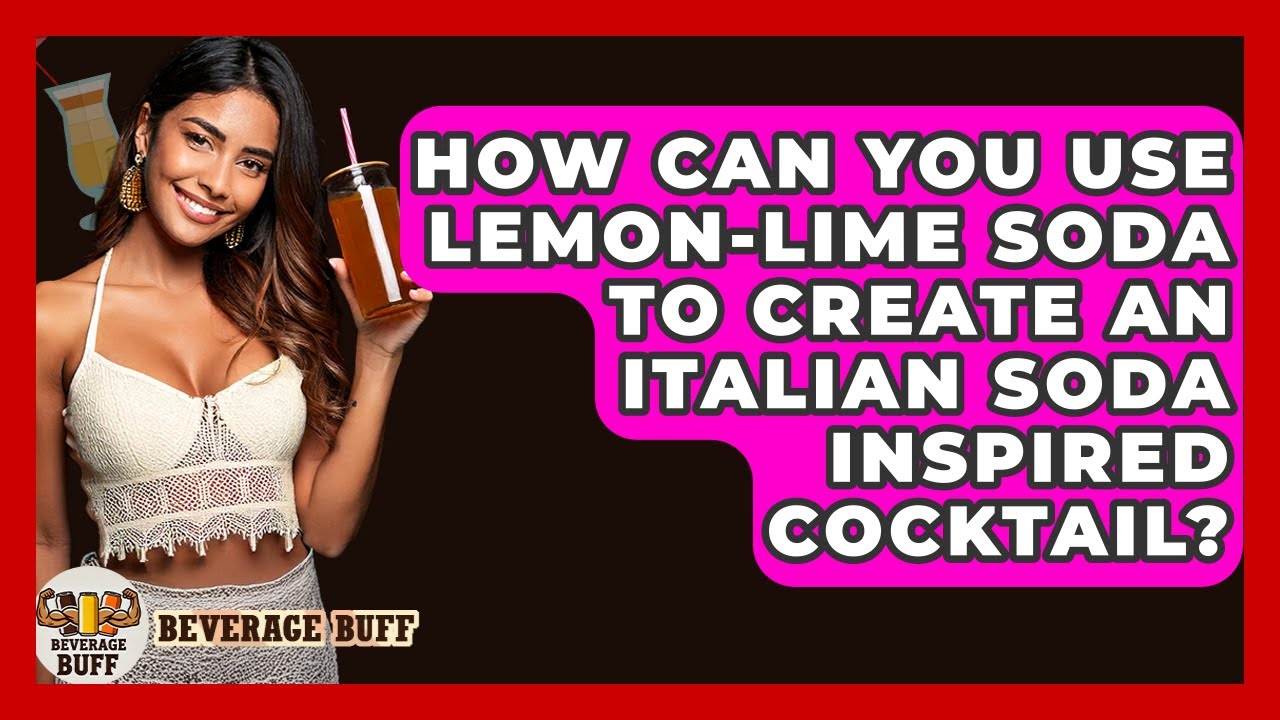 How Can You Use Lemon-Lime Soda To Create An Italian Soda Inspired Cocktail? - Beverage Buff