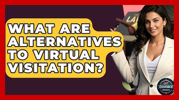 What Are Alternatives To Virtual Visitation? - Get Divorce Answers