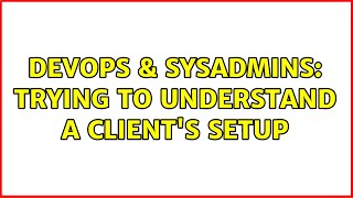 Famous DevOps & SysAdmins: Trying to understand a client's setup (2 Solutions!!) Profile