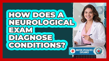 How Does A Neurological Exam Diagnose Conditions? - Doctor Specialties Explained