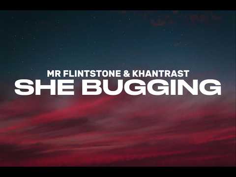 Mr Flintstone & Khantrast - She bugging (Lyrics) ``Baby you bugging´´