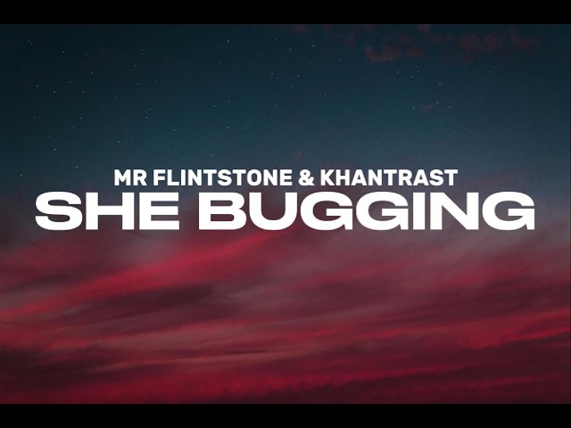 Mr Flintstone & Khantrast - She bugging (Lyrics) ``Baby you bugging´´