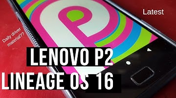 Lenovo p2 finally received Official lineage OS 16. Can it be your daily driver?