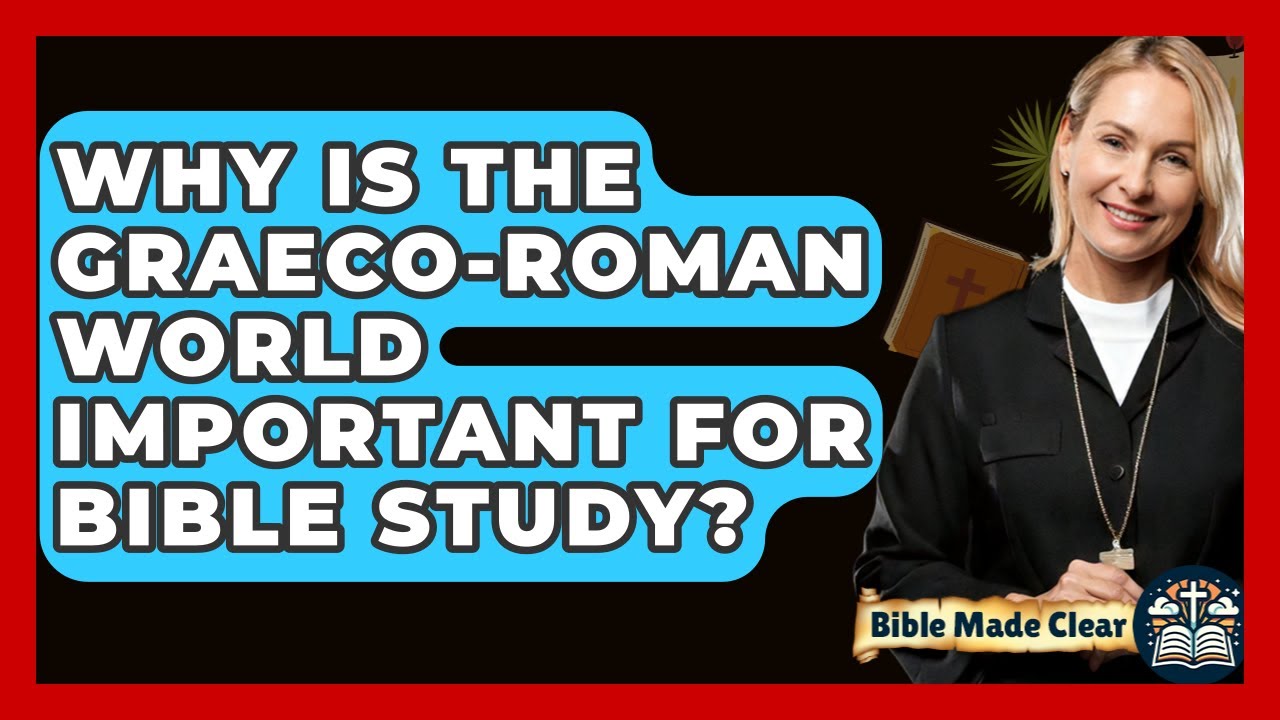 Why Is The Graeco-Roman World Important For Bible Study? - BibleMadeClear.com