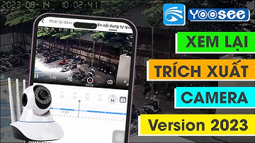 Cách xem lại và trích xuất video từ camera Yoosee trên điện thoại | Lưu video camera Yoosee về máy