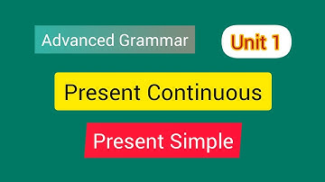 Present Continuous and Present Simple | Unit 1 | Advanced Grammar