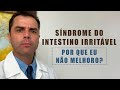 Síndrome do Intestino Irritável!   Por que  eu não melhoro?