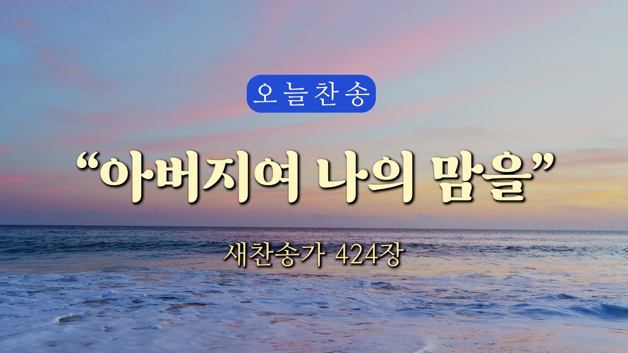 [오늘찬송] 아버지여 나의 맘을 (찬송가연속듣기)_새찬송가 424장 ⎮ QT찬송 - YouTube