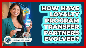 How Have Loyalty Program Transfer Partners Evolved? - Points and Perks Channel
