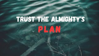 Trust the Almighty's Plan !