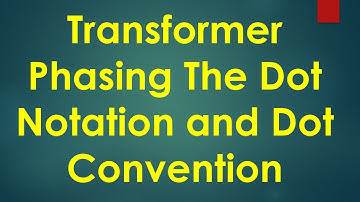 Transformer Phasing The Dot Notation and Dot Convention