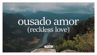 Ousado Amor {Reckless Love} • DROPS OUTSIDE