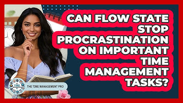 Can Flow State Stop Procrastination On Important Time Management Tasks? - The Time Management Pro