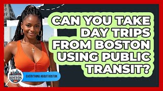 Can You Take Day Trips From Boston Using Public Transit? - Everything About Boston
