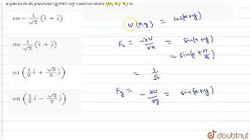 The potential energy for a force filed vecF is given by U(x,y)=cos(x+y). The force acting on a p...